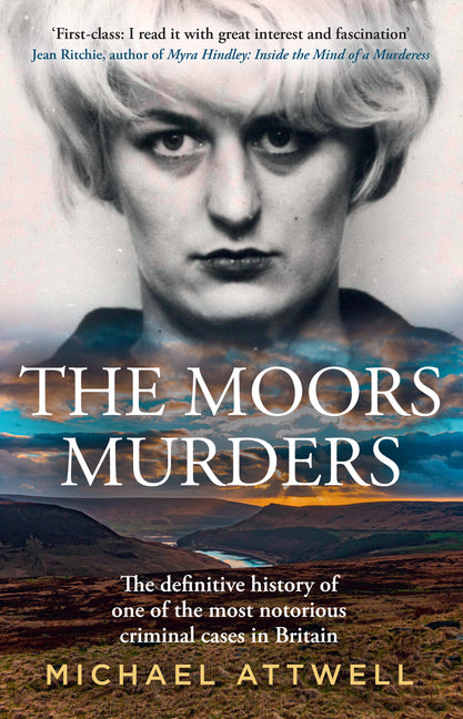 The Moors Murders: The Definitive History of One of the Most Notorious Criminal Cases in Britain by Attwell, Michael
