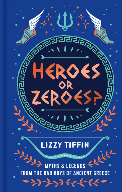 Heroes or Zeroes?: Myths and Legends from the Bad Boys of Ancient Greece by Tiffin, Lizzy