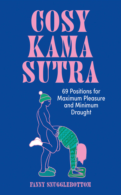 Cosy Kama Sutra: 69 Positions for Maximum Pleasure and Minimum Draught by Snugglebottom, Fanny