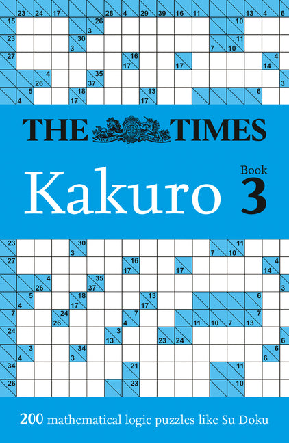 The Times Kakuro: 200 Mathematical Logic Puzzles by The Times Mind Games
