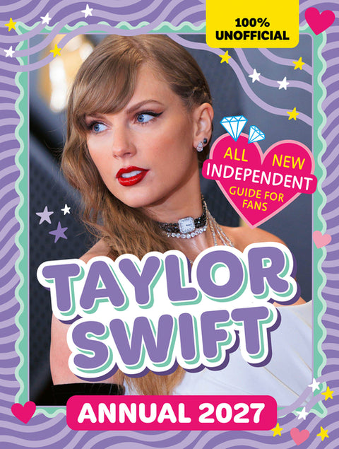 100% Unofficial Taylor Swift Annual 2027: Independent Guide for Fans by 100% Unofficial