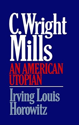 C Wright Mills an American Utopia by Horowitz, Irving Lewis