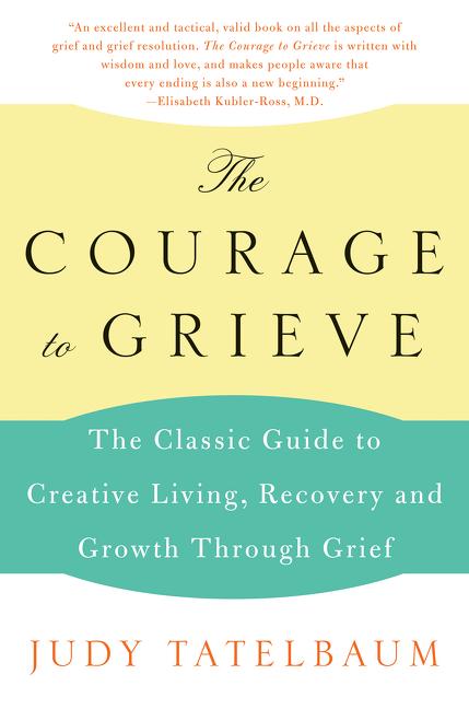 The Courage to Grieve: The Classic Guide to Creative Living, Recovery, and Growth Through Grief