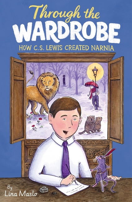 Through the Wardrobe: How C. S. Lewis Created Narnia by Maslo, Lina