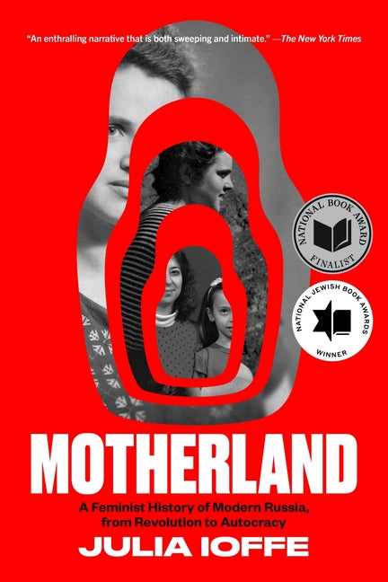 Motherland: A Feminist History of Modern Russia, from Revolution to Autocracy by Ioffe, Julia