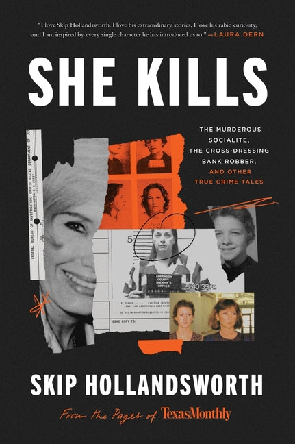 She Kills: The Murderous Socialite, the Cross-Dressing Bank Robber, and Other True Crime Tales by Hollandsworth, Skip