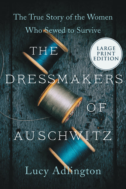The Dressmakers of Auschwitz: The True Story of the Women Who Sewed to Survive by Adlington, Lucy