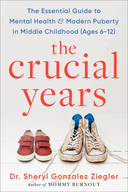 The Crucial Years: The Essential Guide to Mental Health and Modern Puberty in Middle Childhood (Ages 6-12) by Ziegler, Sheryl Gonzalez