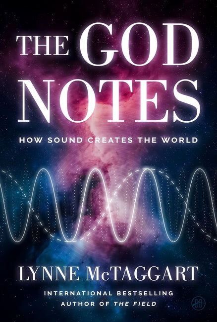 The God Notes: How Sound Creates the World by McTaggart, Lynne