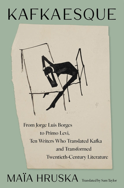 Kafkaesque: From Jorge Luis Borges to Primo Levi, Ten Writers Who Translated Kafka and Transformed Twentieth-Century Literature
