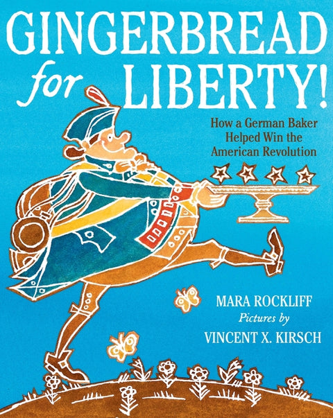 Gingerbread for Liberty!: How a German Baker Helped Win the American Revolution