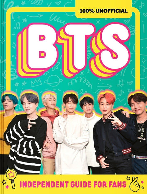 100% Unofficial Bts: Independent Guide for Fans: Your All-Access Pass to K-Pop's Biggest Stars!