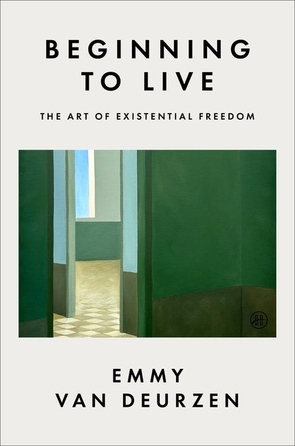 Beginning to Live: The Art of Existential Freedom by Van Deurzen, Emmy