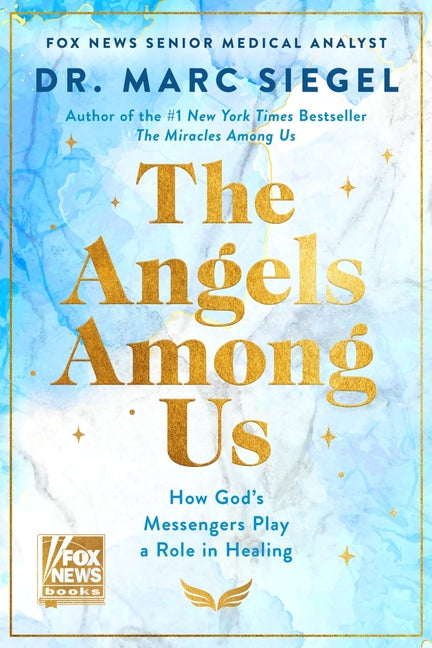 The Angels Among Us: How God's Messengers Play a Role in Healing by Siegel, Marc