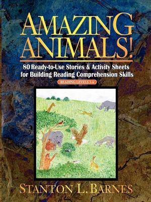 Amazing Animals!: 80 Ready-To-Use Stories & Activity Sheets for Building Reading Comprehension Skills by Barnes, Stanton L.