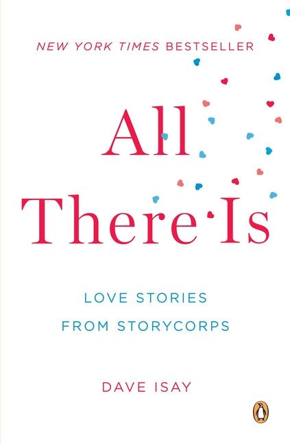 All There Is: Love Stories from StoryCorps by Isay, Dave