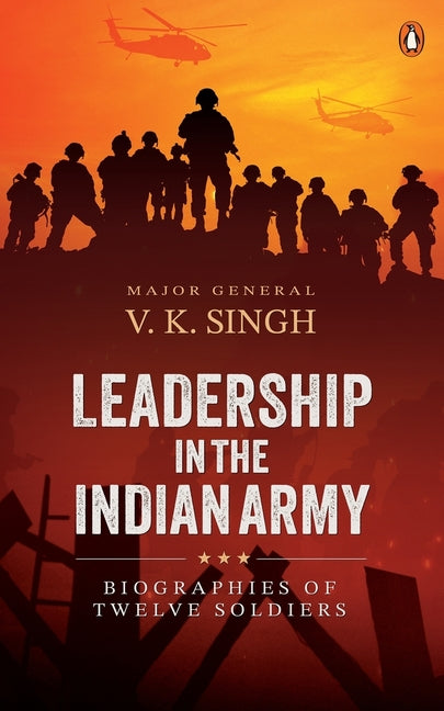 Leadership in the Indian Army: Biographies of Twelve Soldiers