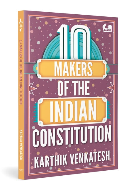 10 Makers of the Indian Constitution: Stories of 10 Indians Who Shaped the Nation by Venkatesh, Karthik
