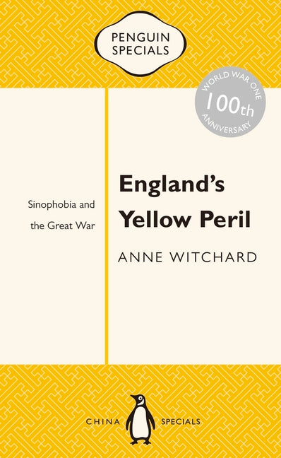England's Yellow Peril: Sinophobia and the Great War by Witchard, Anne