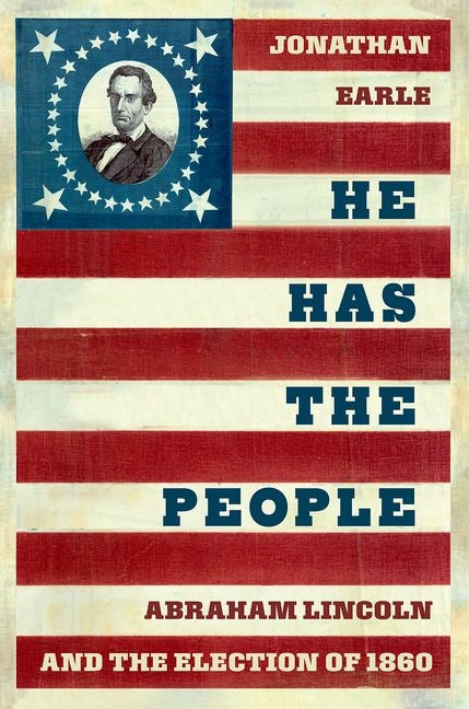 He Has the People: Abraham Lincoln and the Election of 1860