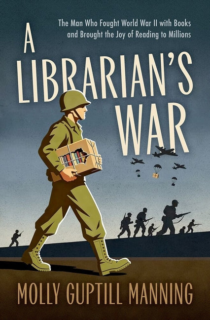 A Librarian's War: The Man Who Fought World War II with Books and Brought the Joy of Reading to Millions