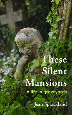 These Silent Mansions: A Life in Graveyards by Sprackland, Jean