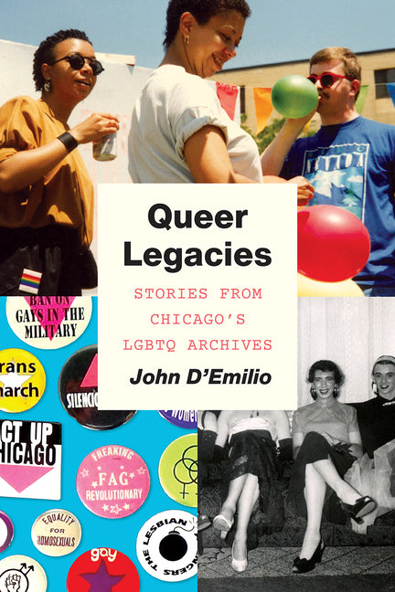 Queer Legacies: Stories from Chicago's LGBTQ Archives by D'Emilio, John