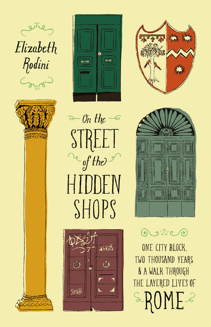 On the Street of the Hidden Shops: One City Block, Two Thousand Years, and a Walk Through the Layered Lives of Rome by Rodini, Elizabeth