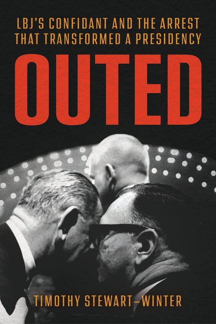 Outed: Lbj's Confidant and the Arrest That Transformed a Presidency by Stewart-Winter, Timothy