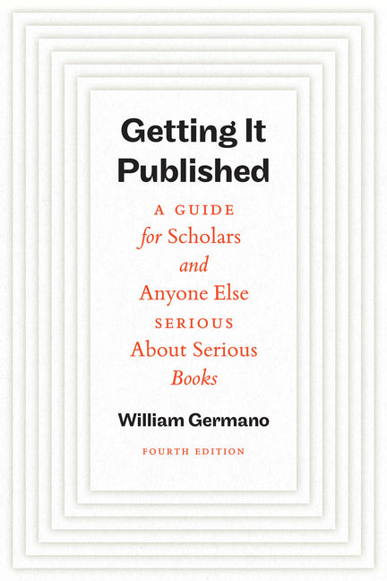Getting It Published, Fourth Edition: A Guide for Scholars and Anyone Else Serious about Serious Books
