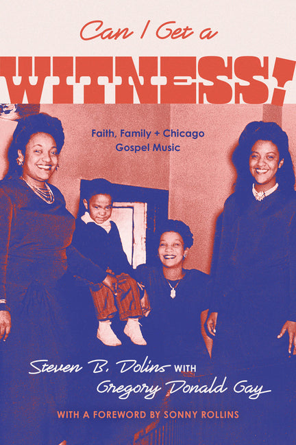 Can I Get a Witness!: Faith, Family, and Chicago Gospel Music by Dolins, Steven B.