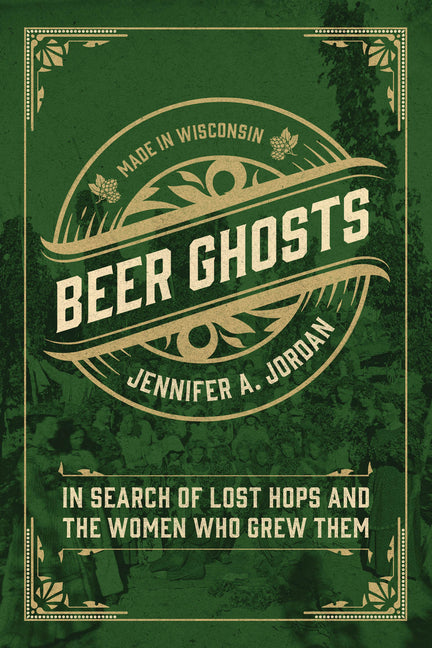Beer Ghosts: In Search of Lost Hops and the Women Who Grew Them by Jordan, Jennifer A.