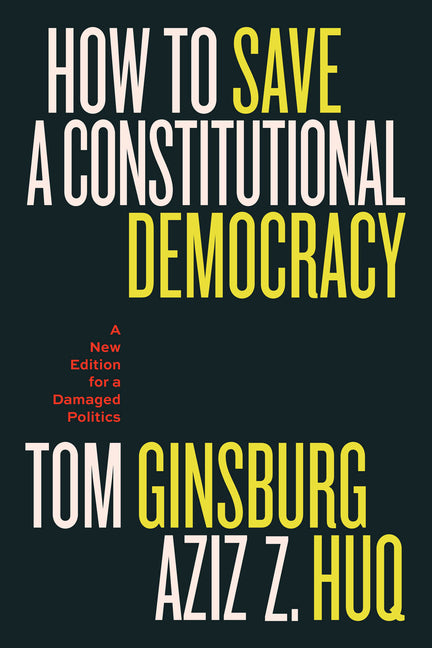 How to Save a Constitutional Democracy: A New Edition for a Damaged Politics by Ginsburg, Tom