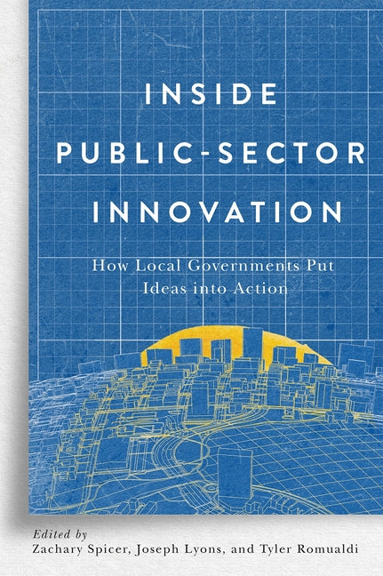 Inside Public-Sector Innovation: How Local Governments Put Ideas Into Action by Spicer, Zachary