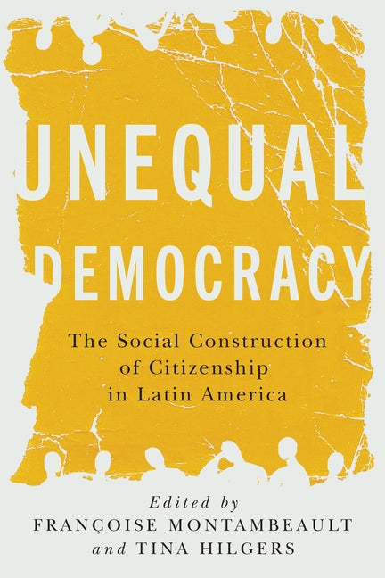 Unequal Democracy: The Social Construction of Citizenship in Latin America by Montambeault, FranÃ§oise