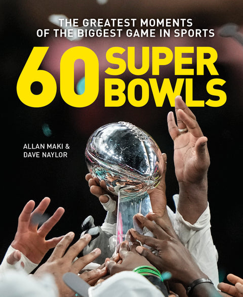 60 Super Bowls: The Greatest Moments of the Biggest Game in Sports by Maki, Allan