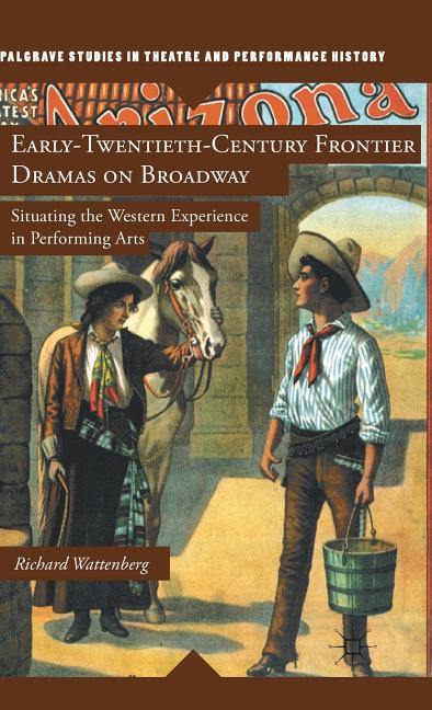 Early-Twentieth-Century Frontier Dramas on Broadway: Situating the Western Experience in Performing Arts