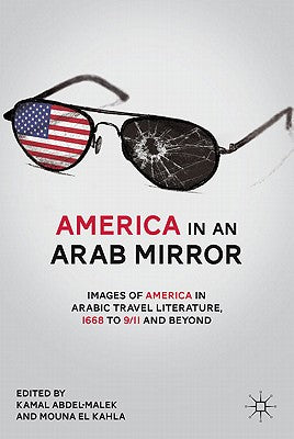 America in an Arab Mirror: Images of America in Arabic Travel Literature: An Anthology by Abdel-Malek, K.