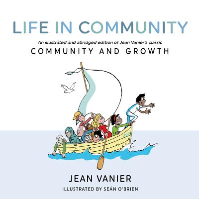 Life in Community: An Illustrated and Abridged Edition of Jean Vanier's Classic Community and Growth by Vanier, Jean