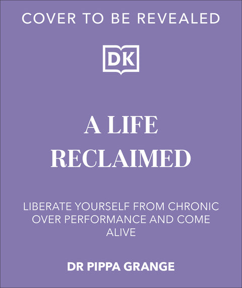 Life. Reclaimed: Find Freedom from Chronic Overperformance
