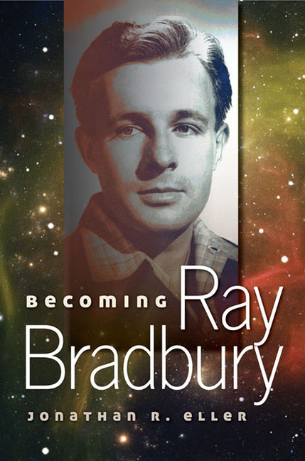 Becoming Ray Bradbury: Volume 1 by Eller, Jonathan R.