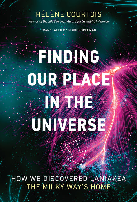 Finding Our Place in the Universe: How We Discovered Laniakea - The Milky Way's Home by Courtois, Helene
