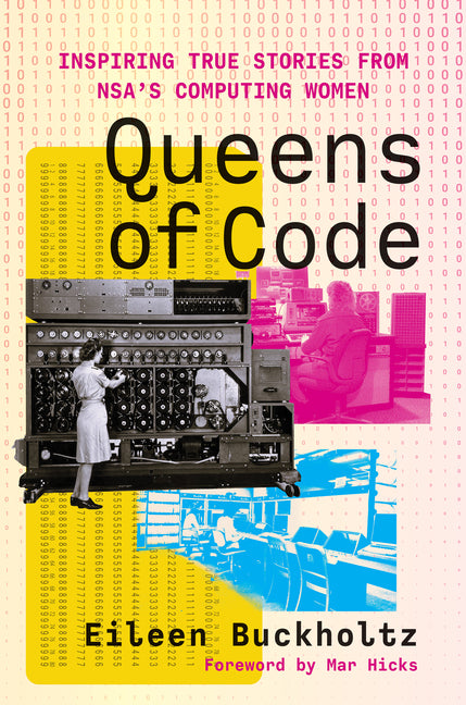 Queens of Code: Inspiring True Stories from Nsa's Computing Women by Buckholtz, Eileen