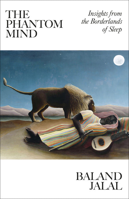 The Phantom Mind: Insights from the Borderlands of Sleep by Jalal, Baland