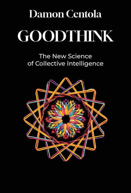 Goodthink: The New Science of Collective Intelligence by Centola, Damon