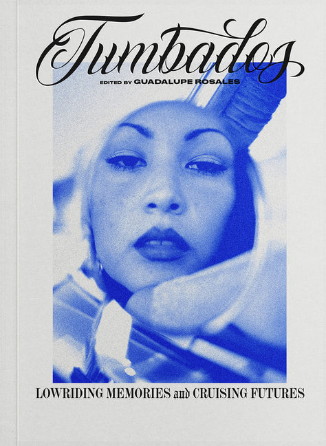 Tumbados: Lowriding Memories and Cruising Futures by Rosales, Guadalupe