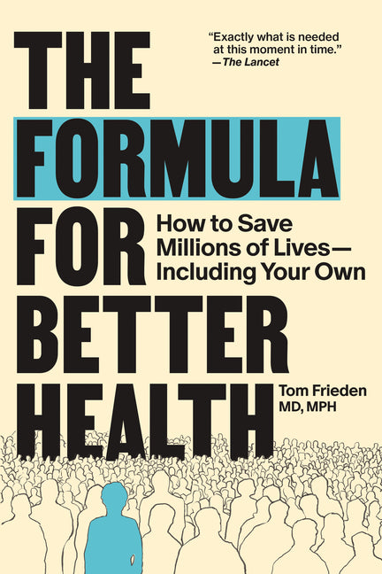The Formula for Better Health: How to Save Millions of Lives--Including Your Own by Frieden, Tom