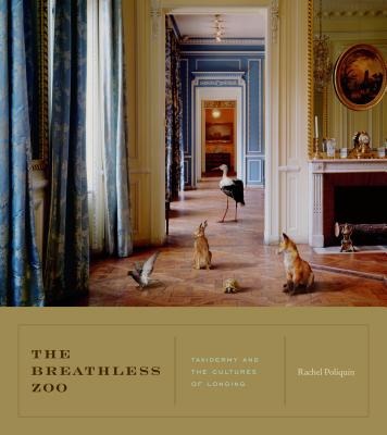 The Breathless Zoo: Taxidermy and the Cultures of Longing by Poliquin, Rachel