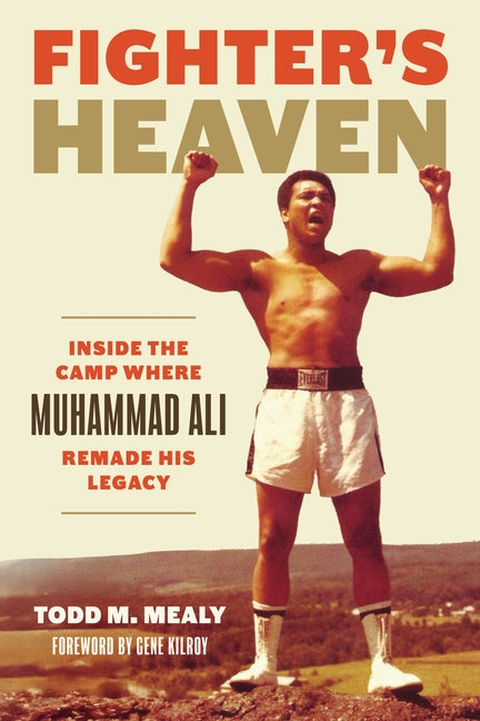 Fighter's Heaven: Inside the Camp Where Muhammad Ali Remade His Legacy by Mealy, Todd M.