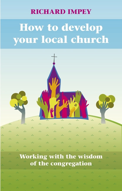 How to Develop Your Local Church: Working with the Wisdom of the Congregation